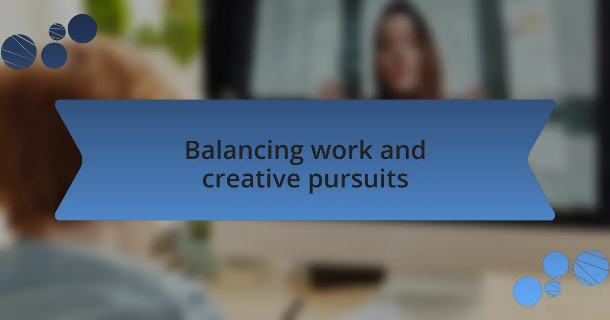 Balancing work and creative pursuits