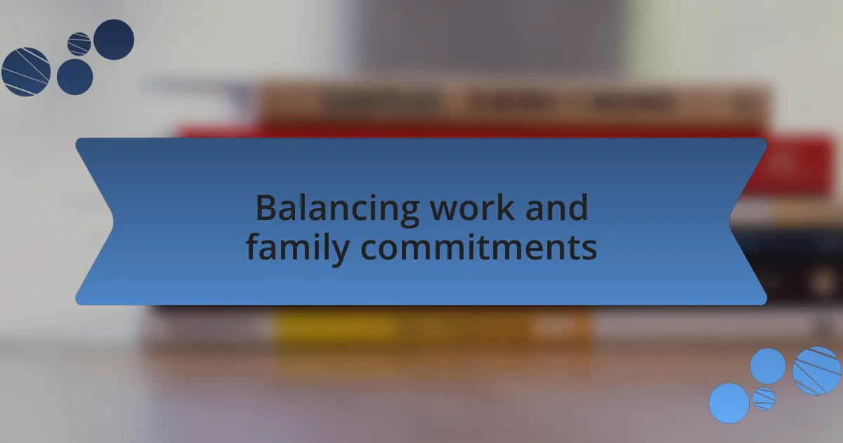 Balancing work and family commitments
