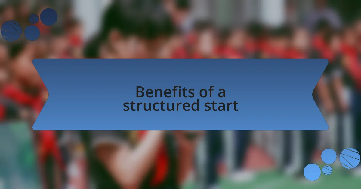 Benefits of a structured start