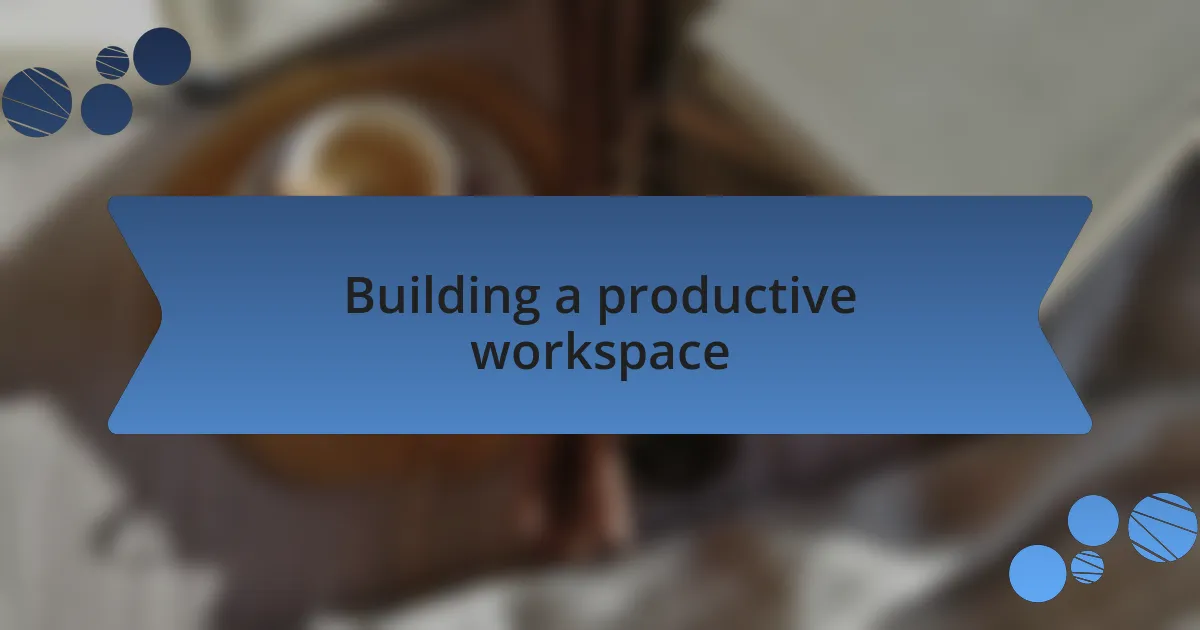 Building a productive workspace