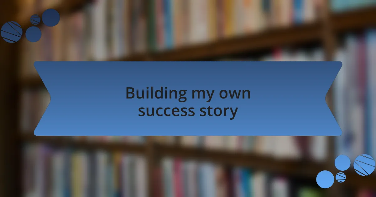 Building my own success story