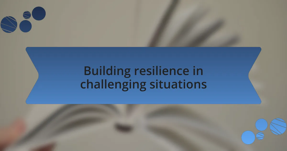 Building resilience in challenging situations