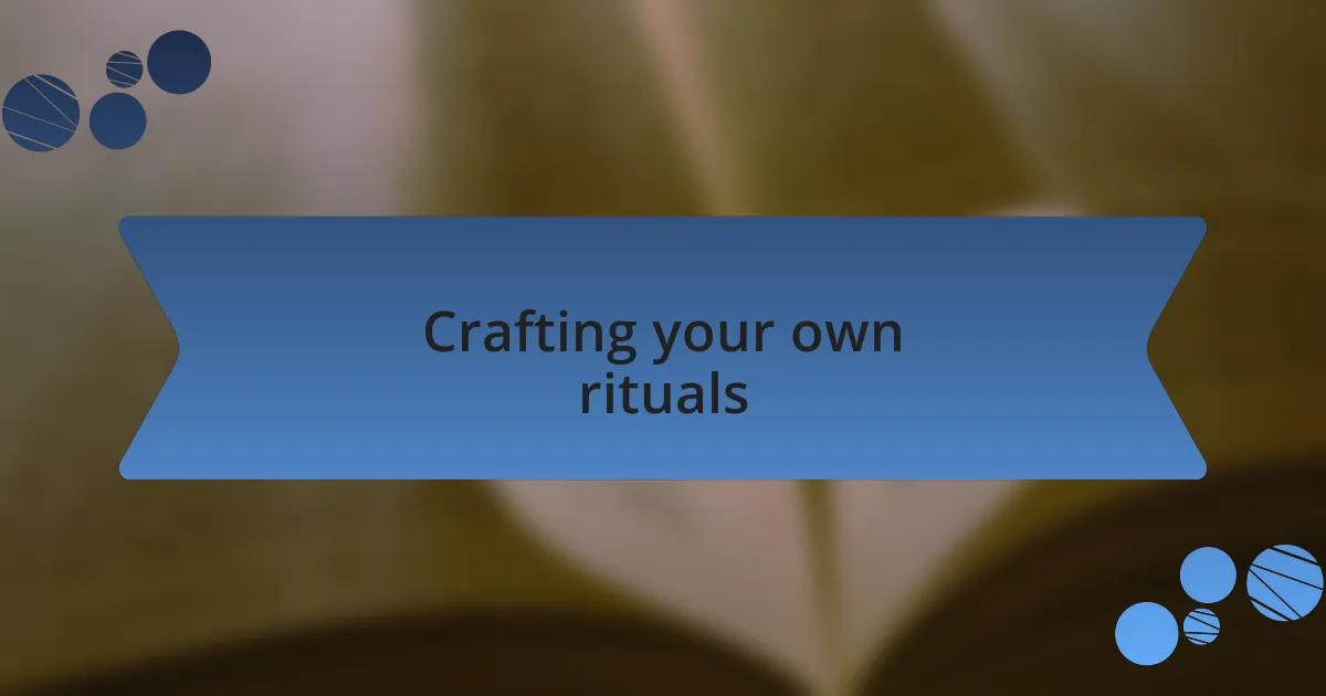 Crafting your own rituals