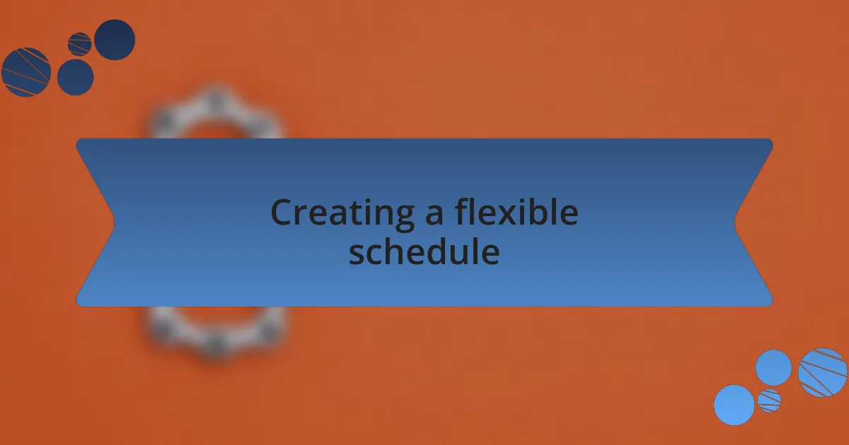 Creating a flexible schedule