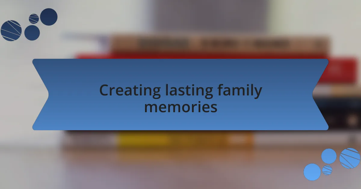 Creating lasting family memories