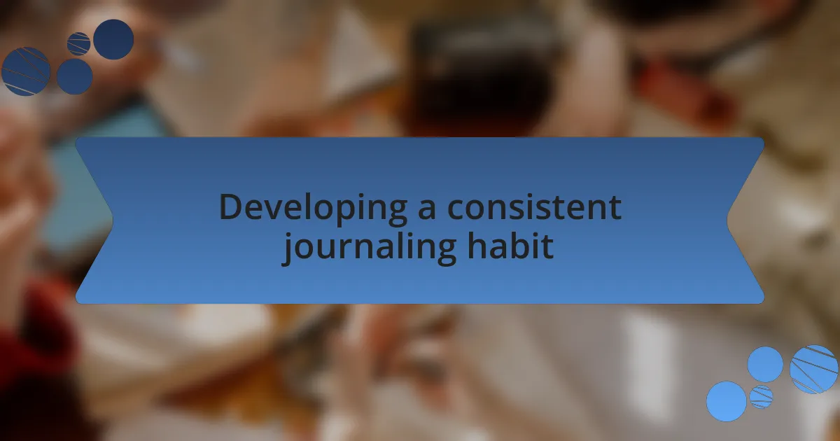 Developing a consistent journaling habit