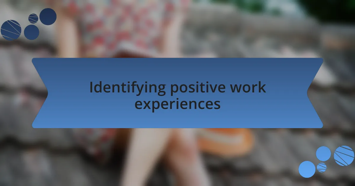 Identifying positive work experiences