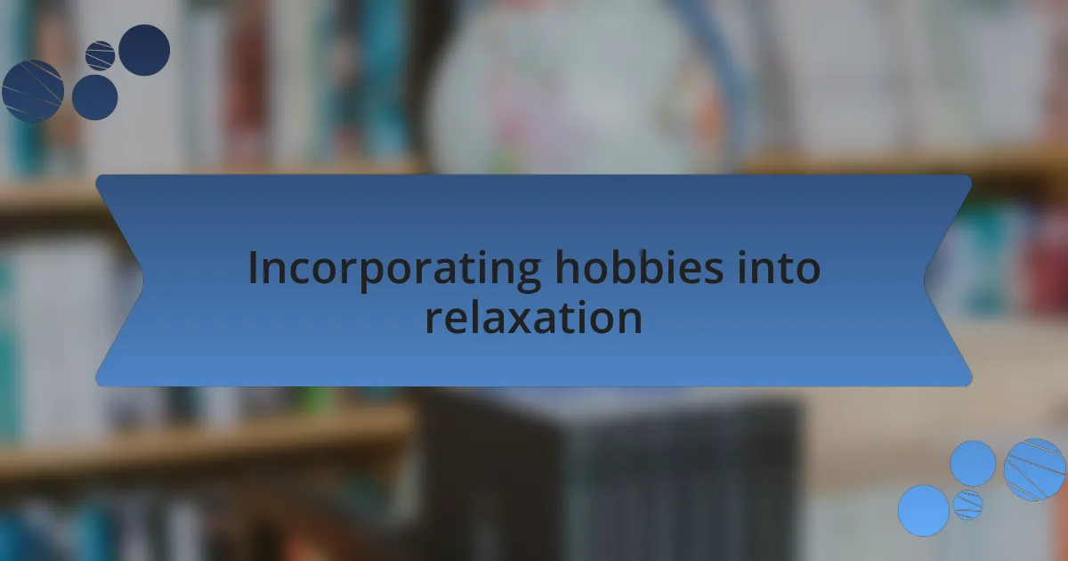 Incorporating hobbies into relaxation