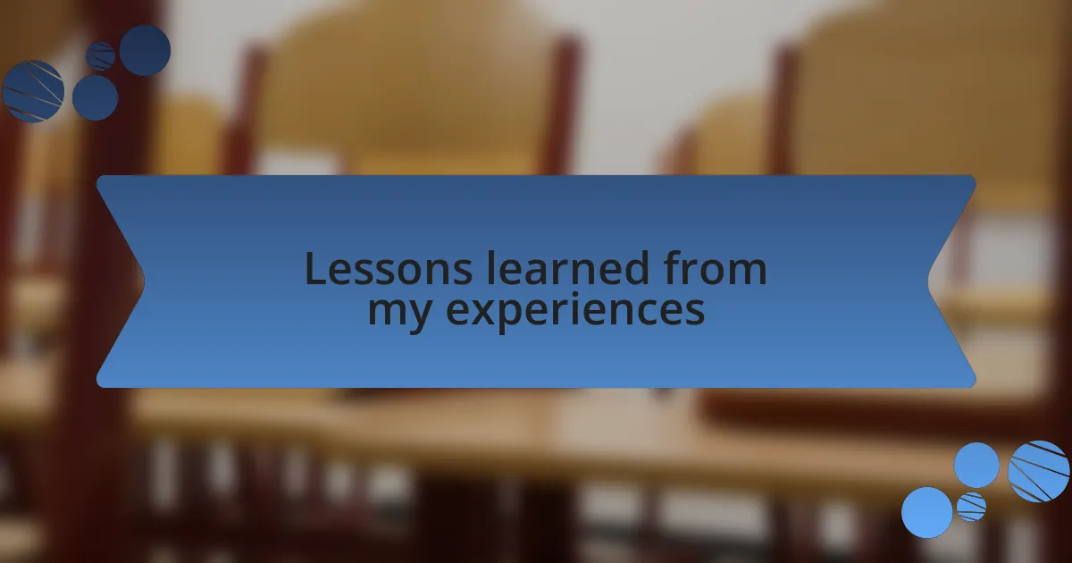 Lessons learned from my experiences