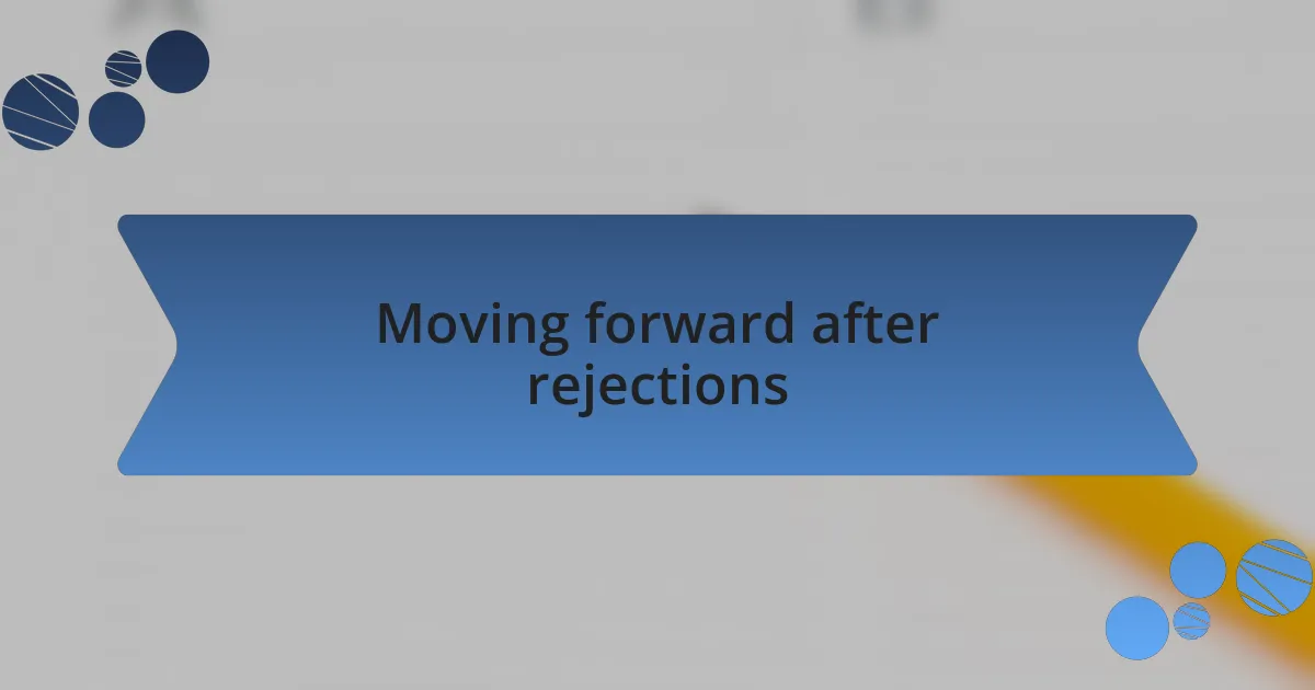 Moving forward after rejections