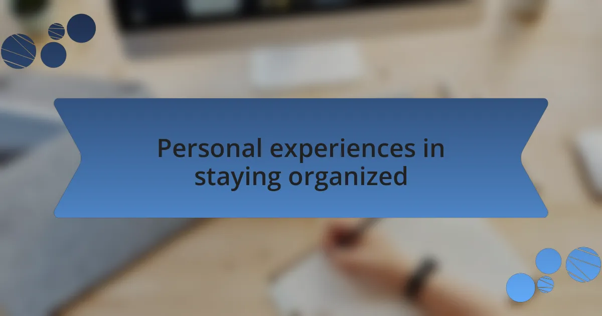 Personal experiences in staying organized