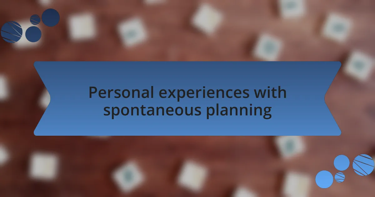Personal experiences with spontaneous planning