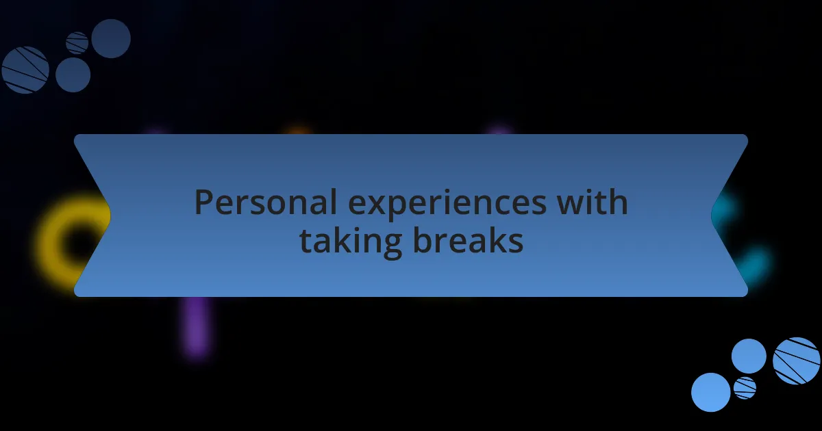 Personal experiences with taking breaks