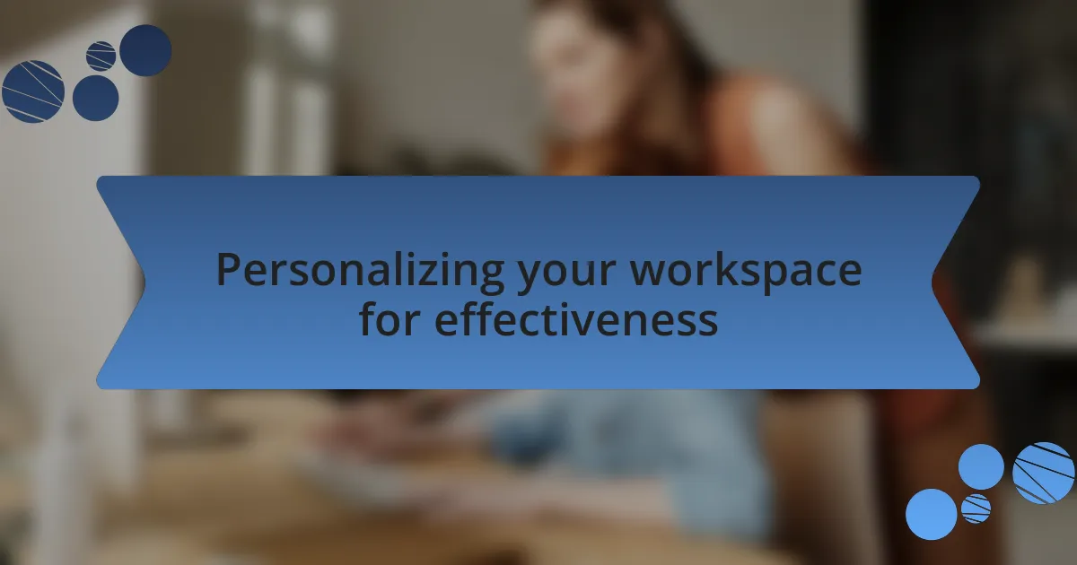 Personalizing your workspace for effectiveness