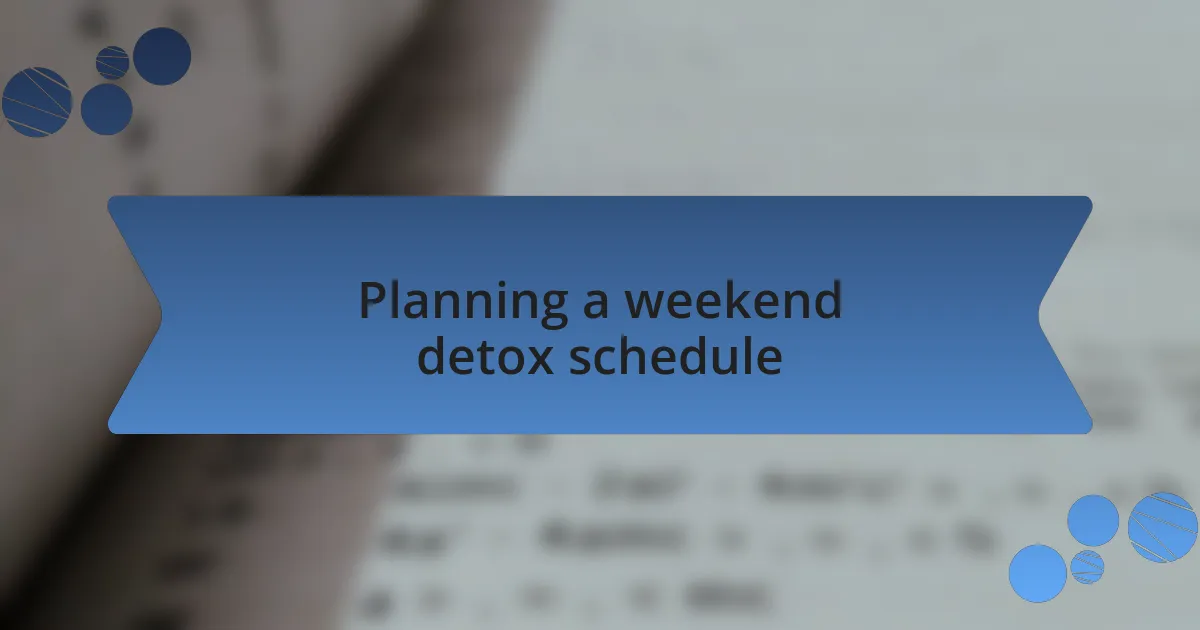 Planning a weekend detox schedule