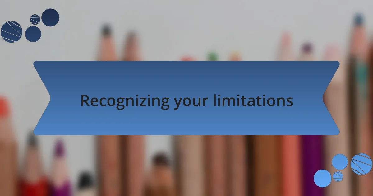 Recognizing your limitations