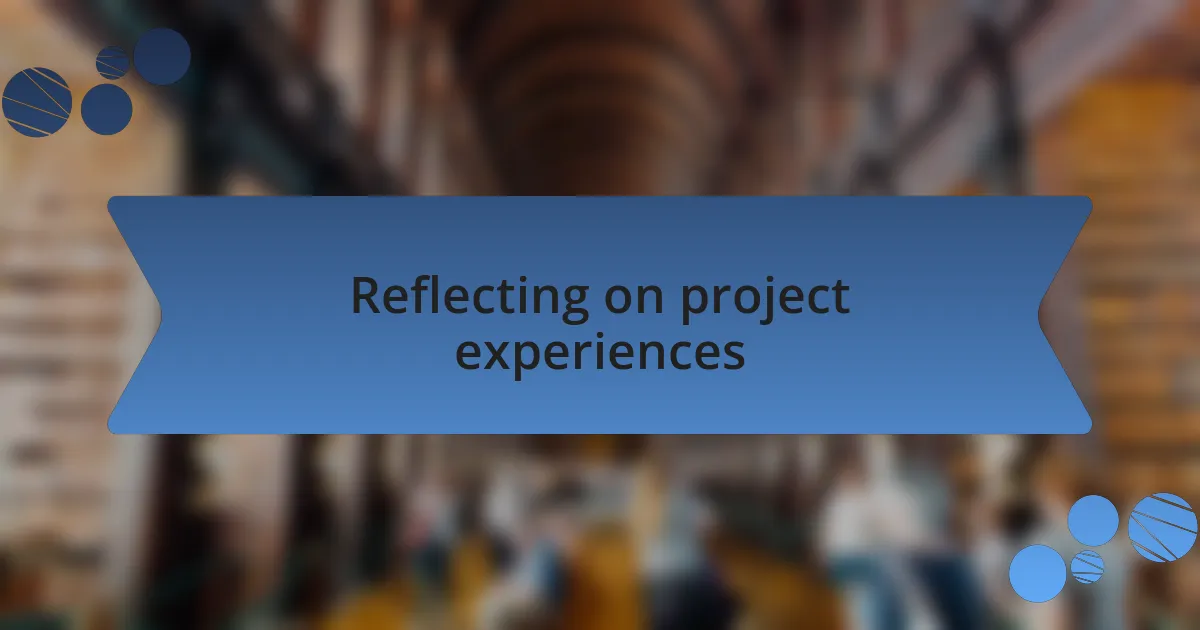 Reflecting on project experiences