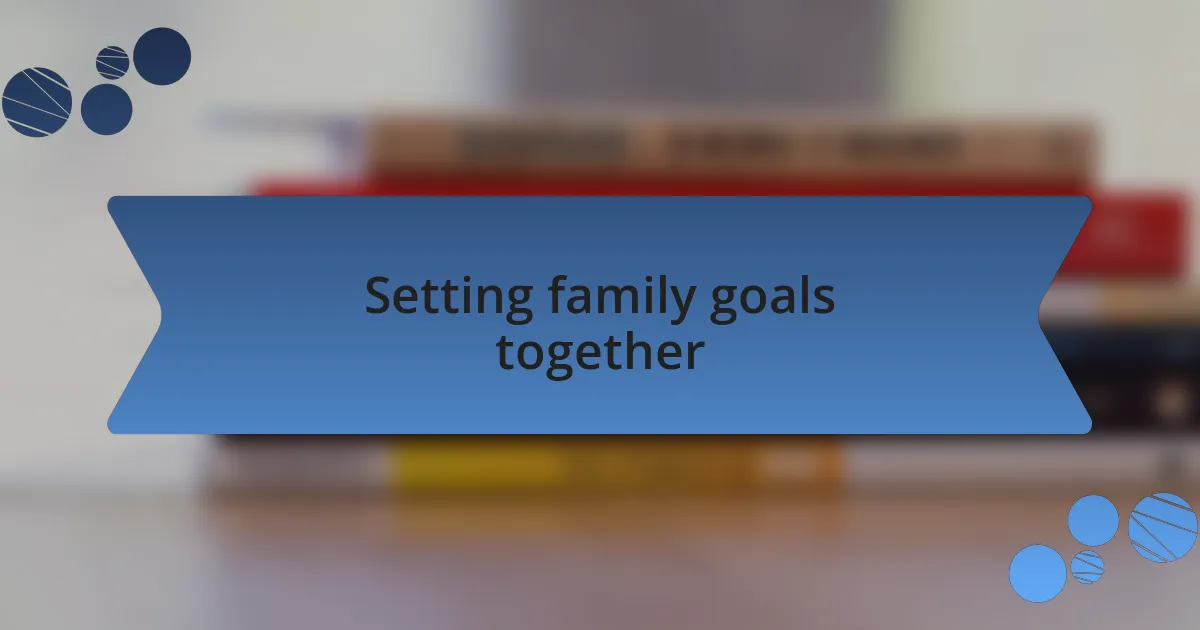 Setting family goals together
