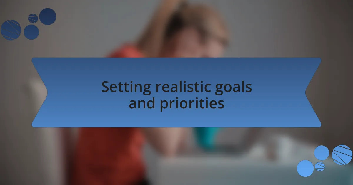 Setting realistic goals and priorities