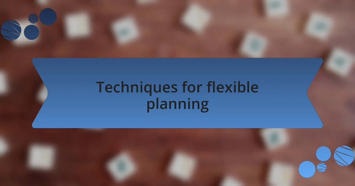 Techniques for flexible planning