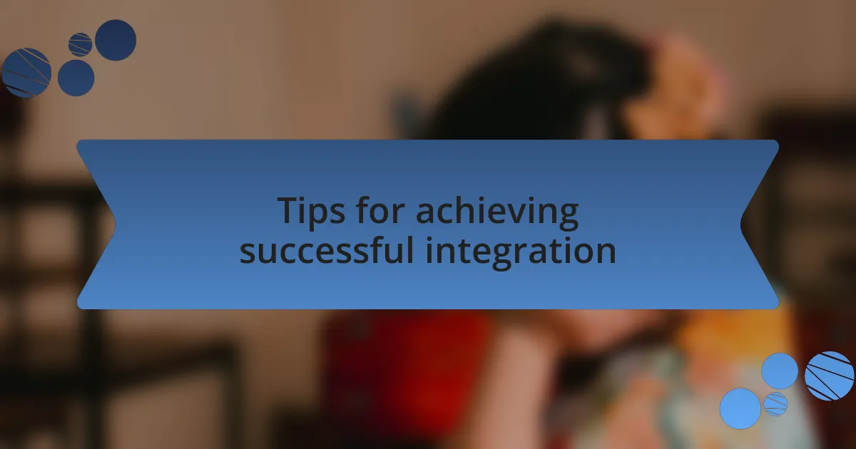 Tips for achieving successful integration