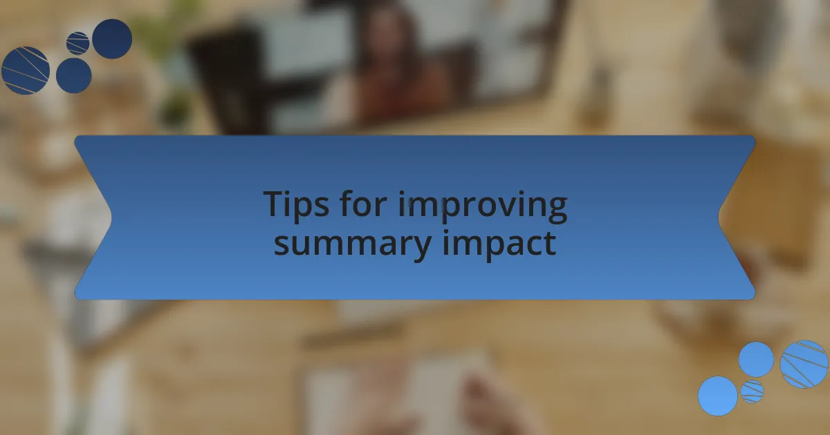 Tips for improving summary impact