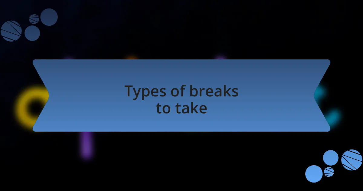 Types of breaks to take