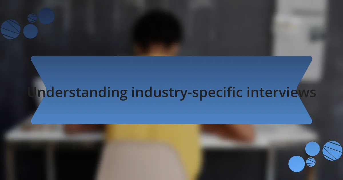 Understanding industry-specific interviews