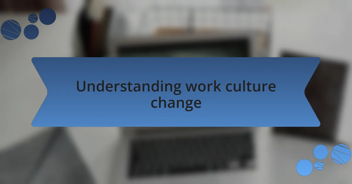 Understanding work culture change