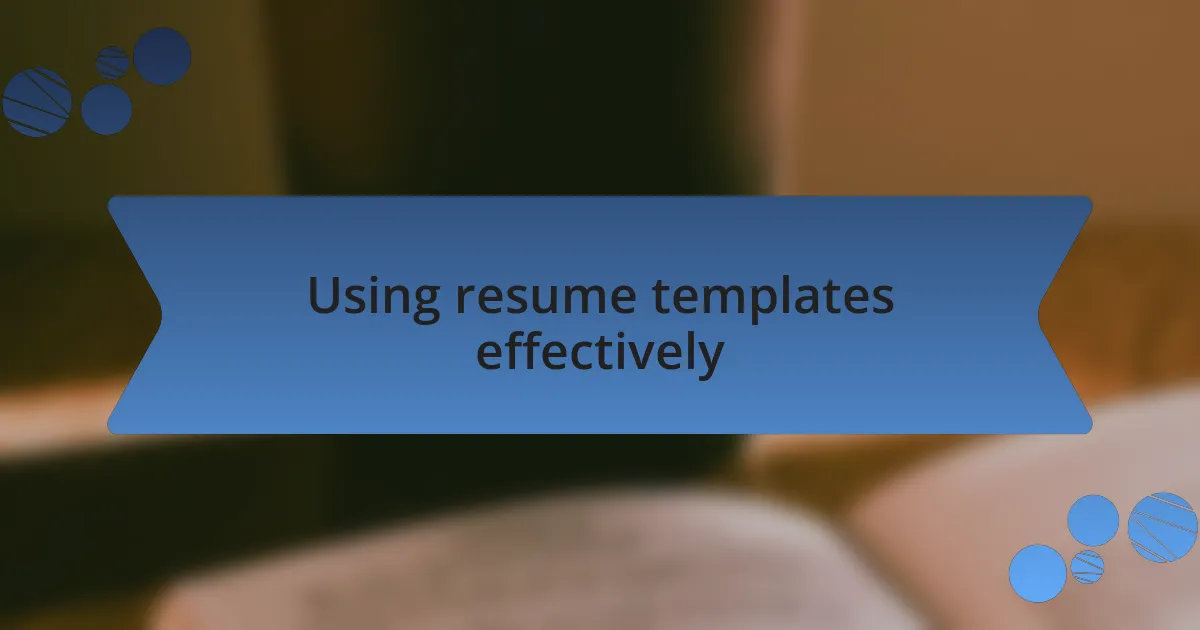Using resume templates effectively